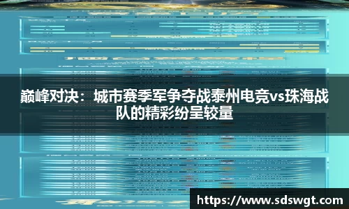 巅峰对决：城市赛季军争夺战泰州电竞vs珠海战队的精彩纷呈较量
